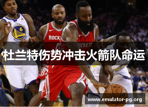 杜兰特伤势冲击火箭队命运
