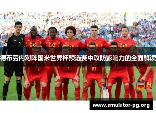 德布劳内对阵国米世界杯预选赛中攻防影响力的全面解读
