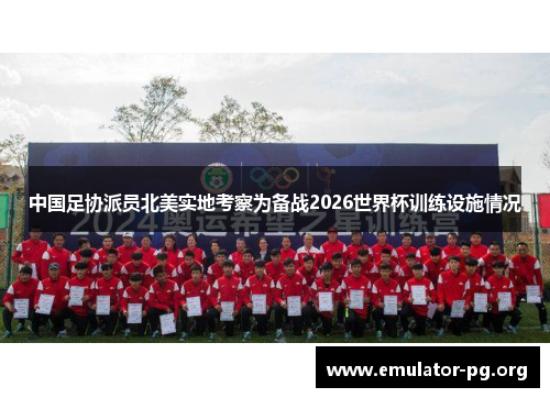 中国足协派员北美实地考察为备战2026世界杯训练设施情况