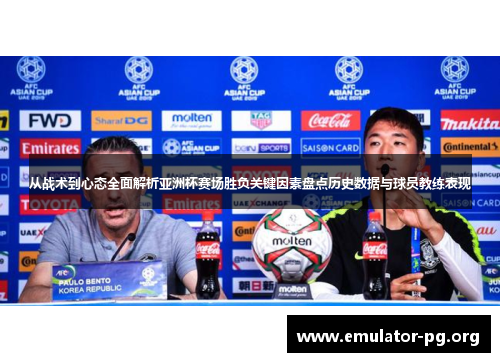 从战术到心态全面解析亚洲杯赛场胜负关键因素盘点历史数据与球员教练表现