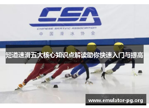 短道速滑五大核心知识点解读助你快速入门与提高 短道速滑五大核心知识点解读助你快速入门与提高